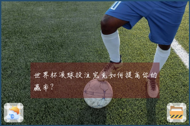 世界杯滚球投注究竟如何提高你的赢率？